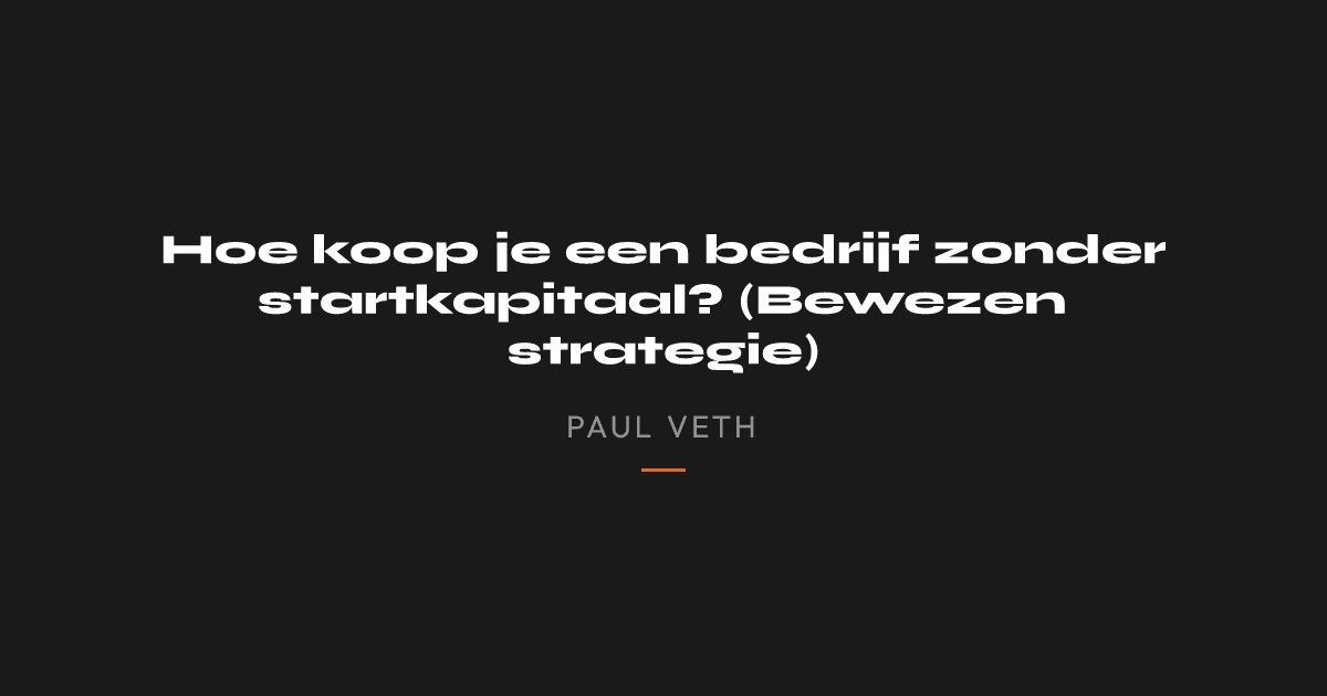 Hoe koop je een bedrijf zonder startkapitaal? (Bewezen strategie)