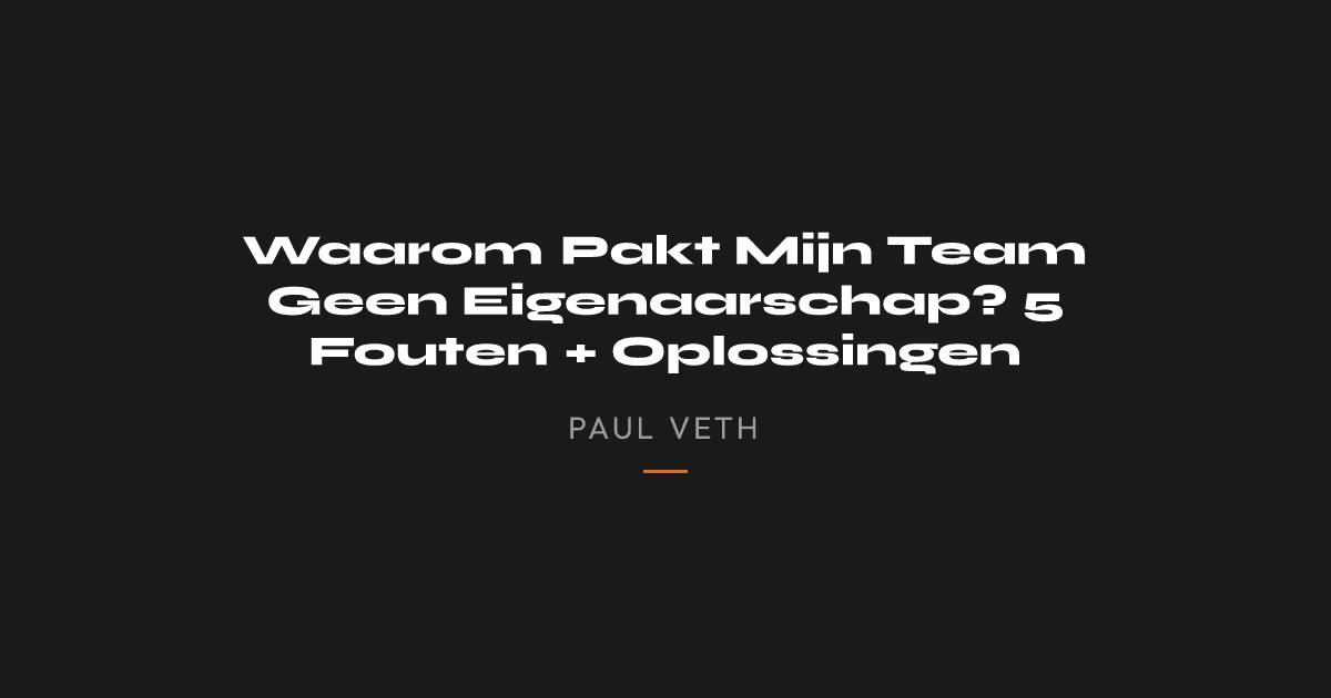 Waarom Pakt Mijn Team Geen Eigenaarschap? 5 Fouten + Oplossingen