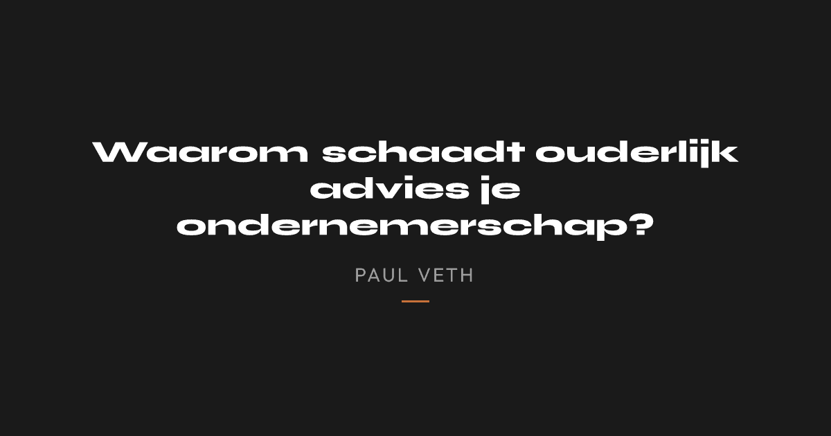 Waarom schaadt ouderlijk advies je ondernemerschap?