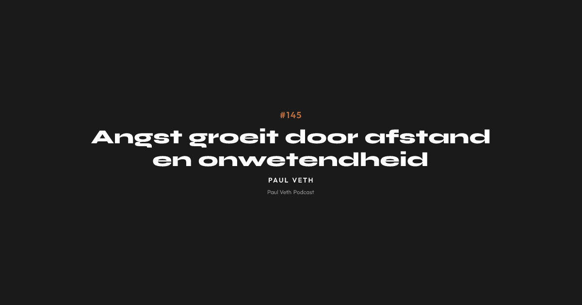 Angst groeit door afstand en onwetendheid