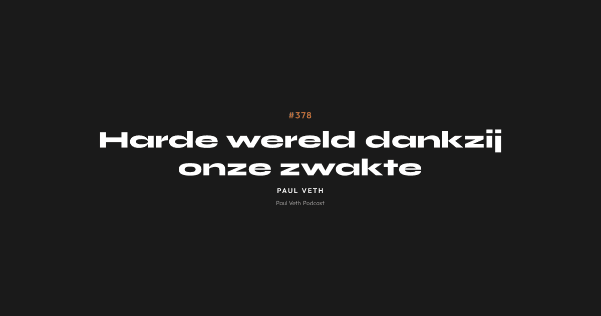 Harde wereld dankzij onze zwakte