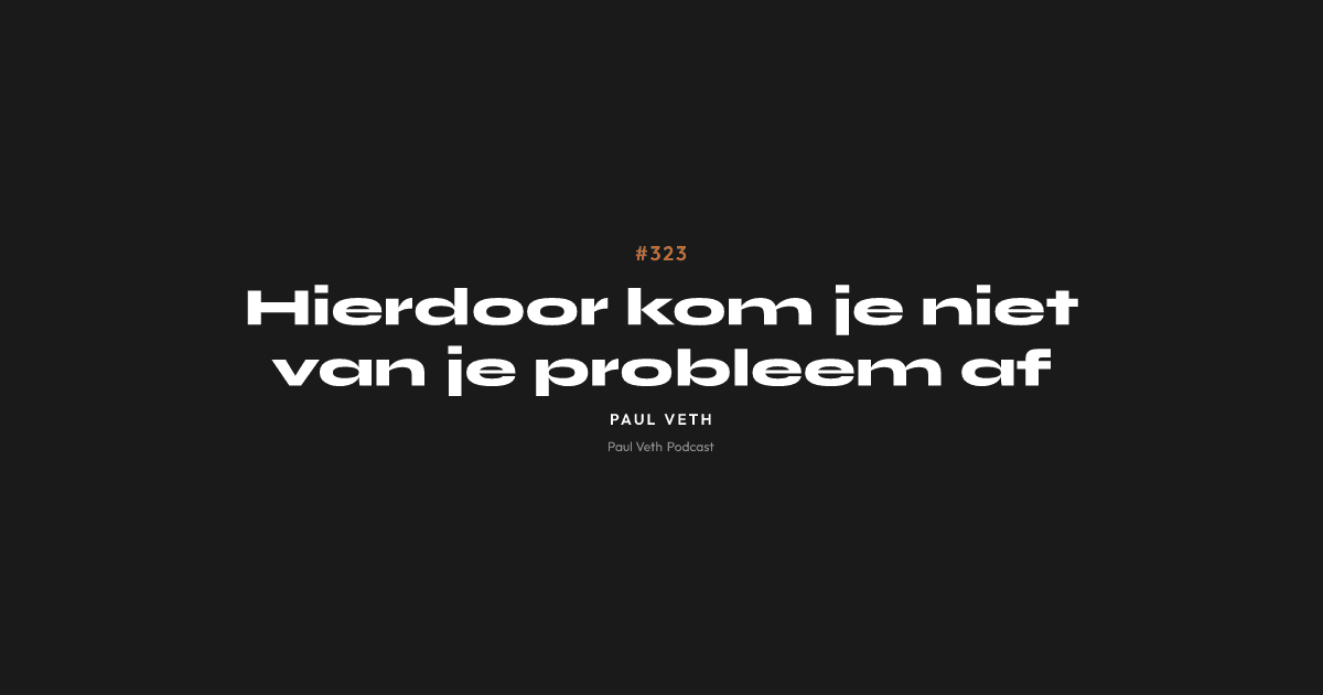 Hierdoor kom je niet van je probleem af