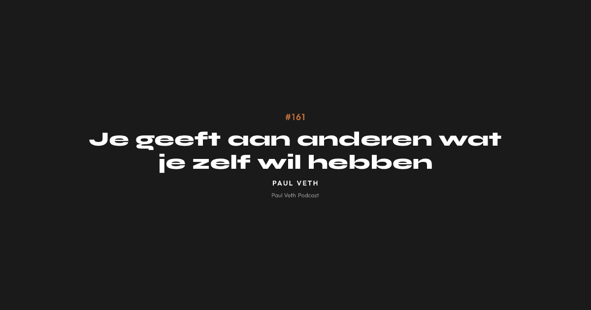 Je geeft aan anderen wat je zelf wil hebben