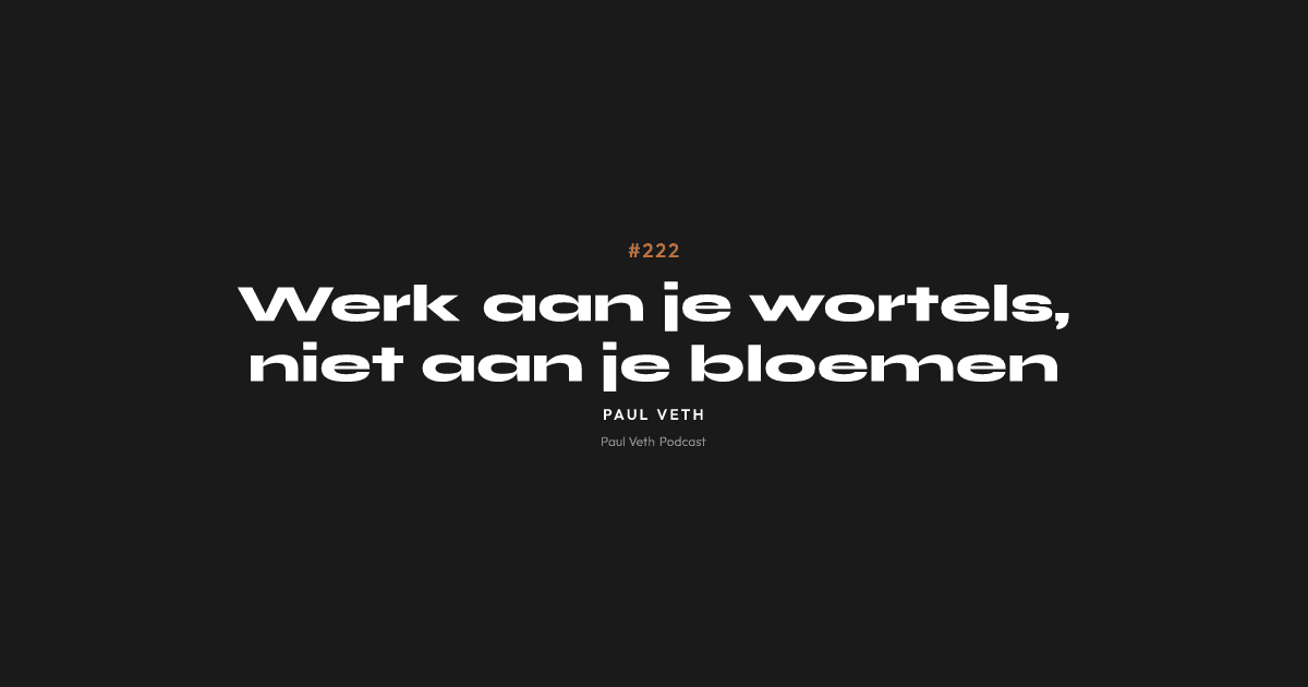 Werk aan je wortels, niet aan je bloemen